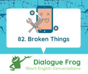 82. English Dialogue Podcast Broken Things
