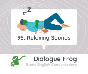 95 English with dialogue about Relaxing Sounds